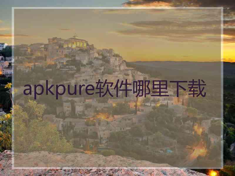 apkpure软件哪里下载